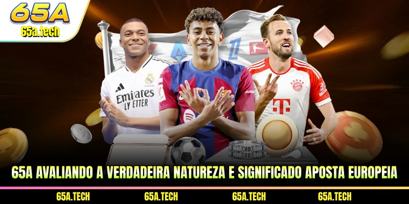 65a-avaliando-a-verdadeira-natureza-e-significado-aposta-europeia