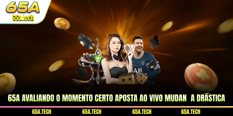 65A Avaliando o momento certo apostas ao vivo mudança drástica
