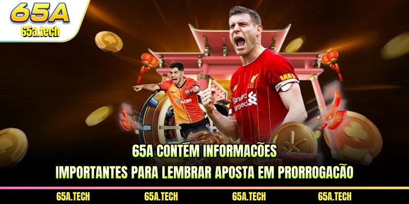 65a-contem-informacoes-importantes-para-lembrar-aposta-em-prorrogacao