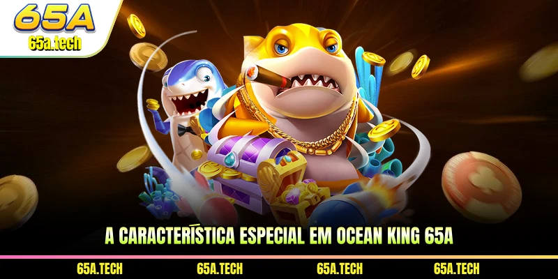 a-caracteristica-especial-em-ocean-king-65a