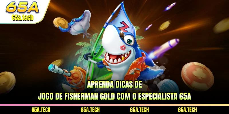 aprenda-dicas-de-jogo-de-fisherman-gold-com-o-especialista-65a